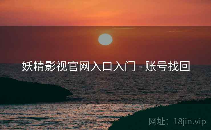 妖精影视官网入口入门 - 账号找回