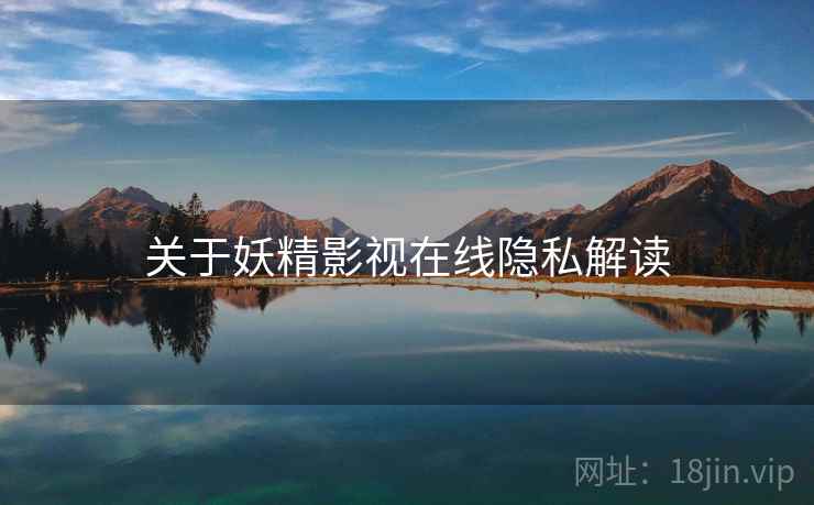 关于妖精影视在线隐私解读