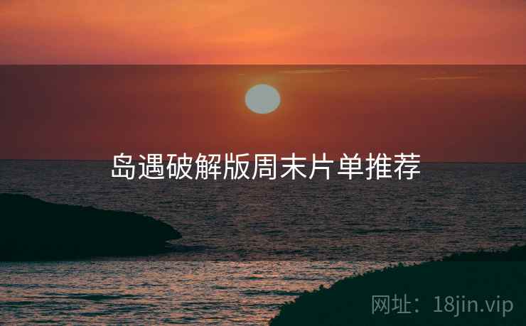 岛遇破解版周末片单推荐