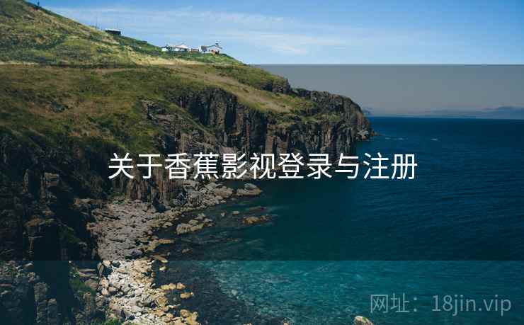 关于香蕉影视登录与注册