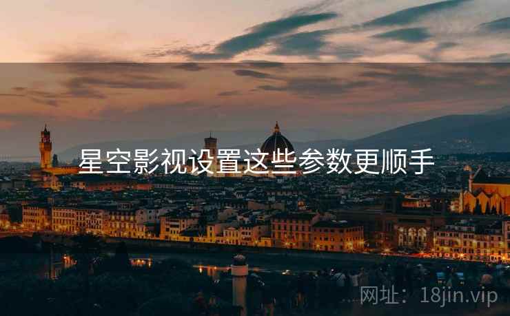 星空影视设置这些参数更顺手